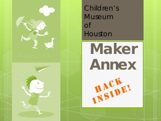 Maker
Annex
Children’s
Museum
of
Houston
 