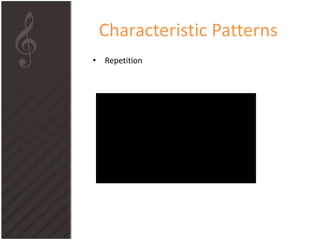 Characteristic Patterns
• Repetition
 