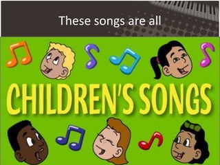 These songs are all
 