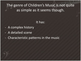 The genre of Children’s Music is not quite
as simple as it seems though.
It has:
- A complex history
- A detailed scene
- Characteristic patterns in the music
 