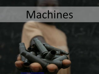 This image is used under a CC license from: http://www.flickr.com/photos/hdptcar/949798984/
Machines
 