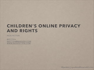 @petten | npetten@marsdd.com
CHILDREN’S ONLINE PRIVACY
AND RIGHTS
NICK PETTEN
!
@PETTEN
NPETTEN@MARSDD.COM
WWW.NICKPETTEN.COM
 