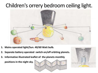 Children&apos;s orrery bedroom ceiling light. Mains operated light/Sun. 40/60 Watt bulb. Separate battery operated  switch on/off orbiting planets. Informative illustrated leaflet of  the planets monthly positions in the night sky.   