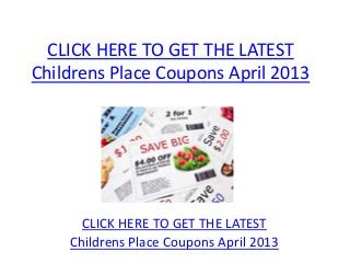 CLICK HERE TO GET THE LATEST
Childrens Place Coupons April 2013




      CLICK HERE TO GET THE LATEST
    Childrens Place Coupons April 2013
 