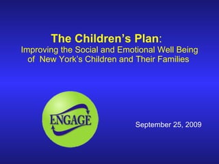 The Children’s Plan :   Improving the Social and Emotional Well Being of  New York’s Children and Their Families   September 25, 2009  