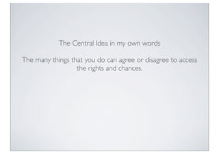 The Central Idea in my own words
The many things that you do can agree or disagree to access
the rights and chances.
 
