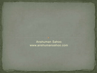 Anshuman Sahoo
www.anshumansahoo.com
 