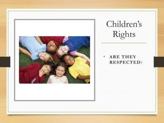 Children’s
Rights
• ARE THEY
RESPECTED?
 