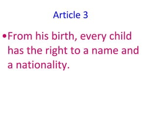 Article 3 <ul><li>From his birth, every child has the right to a name and a nationality. </li></ul>