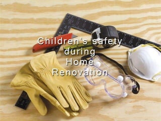 Childrens safety during home renovation