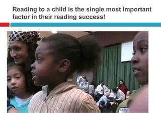 Reading to a child is the single most important
factor in their reading success!
 