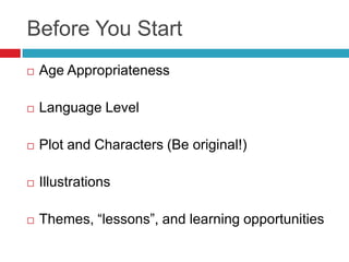 Before You Start
   Age Appropriateness

   Language Level

   Plot and Characters (Be original!)

   Illustrations

...
