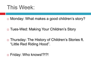 This Week:
   Monday: What makes a good children’s story?

   Tues-Wed: Making Your Children’s Story

   Thursday: The ...
