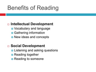 Benefits of Reading

   Intellectual Development
     Vocabulary and language
     Gathering information
     New idea...