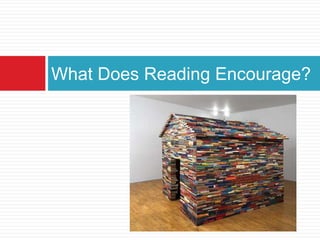 What Does Reading Encourage?
 