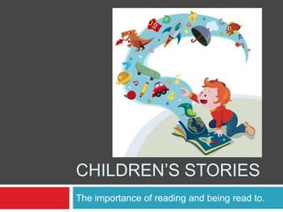 CHILDREN’S STORIES
The importance of reading and being read to.
 