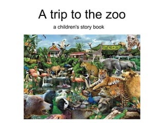 A trip to the zoo
a children's story book
 