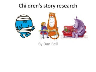Children’s story research
By Dan Bell
 
