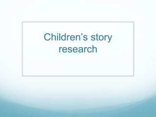 Children’s story
research
 