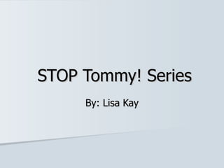 STOP Tommy! Series By: Lisa Kay 