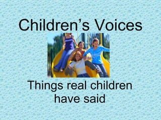 Children’s Voices Things real children have said 