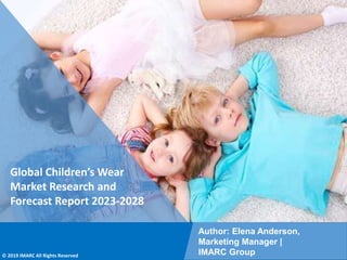 Copyright © IMARC Service Pvt Ltd. All Rights Reserved
Global Children’s Wear
Market Research and
Forecast Report 2023-2028
Author: Elena Anderson,
Marketing Manager |
IMARC Group
© 2019 IMARC All Rights Reserved
 