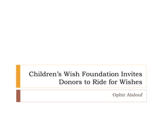 Children’s Wish Foundation Invites
Donors to Ride for Wishes
Ophir Alalouf
 