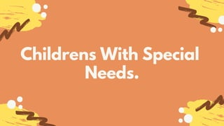 Childrens With Special
Needs.
 