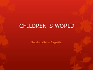CHILDREN S WORLD
Sandra Milena Angarita

 
