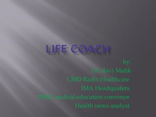 by:
                 Dr. Ravi Malik
        CMD Radix Healthcare
             IMA Headquaters
DMC medical education convenor
           Health news analyst
 