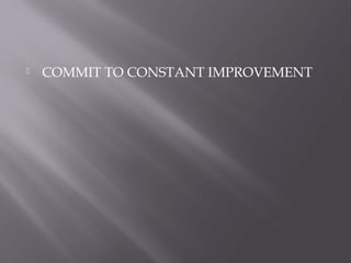    COMMIT TO CONSTANT IMPROVEMENT
 