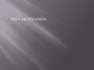    SELF- MOTIVATION
 