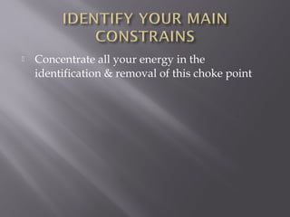    Concentrate all your energy in the
    identification & removal of this choke point
 