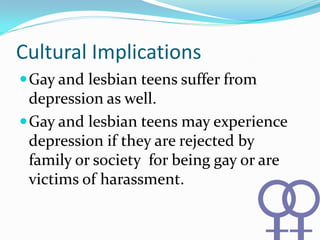 Cultural Implications
 Gay and lesbian teens suffer from
  depression as well.
 Gay and lesbian teens may experience
  d...