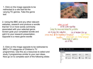 1. Click on the image opposite to be
redirected to a site that list the
varying TC genres. Take the genre
test
2. Using th...
