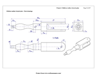 Project: Children walker tricycle plan Page 3 of 17
Children walker tricycle plan – Parts drawings
Project from www.craftsmanspace.com/
 