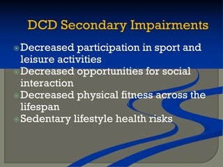 Decreased participation in sport and
leisure activities
Decreased opportunities for social
interaction
Decreased physical fitness across the
lifespan
Sedentary lifestyle health risks
 