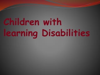 Children with
learning Disabilities
 