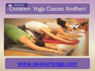 Children Yoga Classes Andheri
www.swayumyoga.com
 