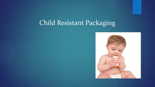 Child Resistant Packaging
 