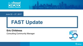 June 22 – 27, 2017
FAST Update
Eric Childress
Consulting Community Manager
 