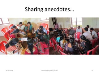 Sharing anecdotes…
9/19/2013 ratheesh kaliyadan/SCERT 10
 