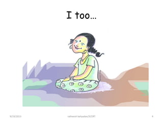 I too…
9/19/2013 ratheesh kaliyadan/SCERT 4
 