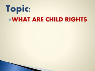 WHAT ARE CHILD RIGHTS
 
