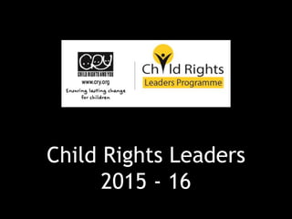 Child Rights Leaders
2015 - 16
 