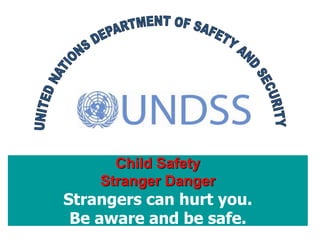 Child Safety 
Stranger Danger 
Strangers can hurt you. 
Be aware and be safe. 
 
