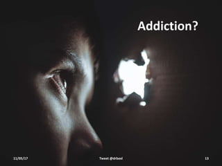 Addiction?
11/05/17 Tweet @drbexl 13
 