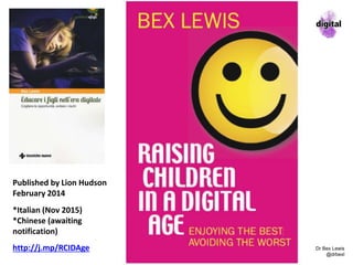 Published by Lion Hudson
February 2014
*Italian (Nov 2015)
*Chinese (awaiting
notification)
http://j.mp/RCIDAge Dr Bex Lewis
@drbexl
 