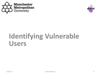 Identifying Vulnerable
Users
11/05/17 Tweet @drbexl 9
 