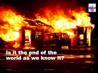 11/05/17 Tweet @drbexl 4
Is it the end of the
world as we know it?
 